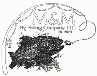 M&M FLY FISHING COMPANY, LLC EST. 2023