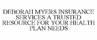 DEBORAH MYERS INSURANCE SERVICES A TRUSTED RESOURCE FOR YOUR HEALTH PLAN NEEDS