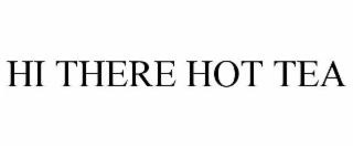 HI THERE HOT TEA