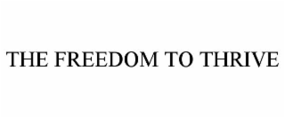 THE FREEDOM TO THRIVE