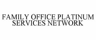 FAMILY OFFICE PLATINUM SERVICES NETWORK