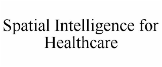 SPATIAL INTELLIGENCE FOR HEALTHCARE