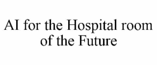 AI FOR THE HOSPITAL ROOM OF THE FUTURE
