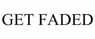 GET FADED