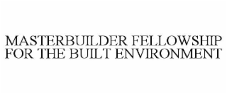MASTERBUILDER FELLOWSHIP FOR THE BUILT ENVIRONMENT