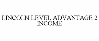 LINCOLN LEVEL ADVANTAGE 2 INCOME