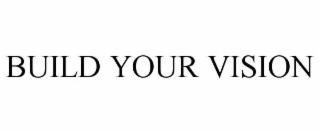 BUILD YOUR VISION