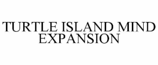 TURTLE ISLAND MIND EXPANSION