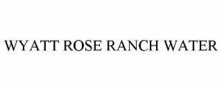 WYATT ROSE RANCH WATER