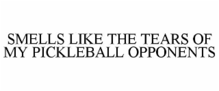 SMELLS LIKE THE TEARS OF MY PICKLEBALL OPPONENTS