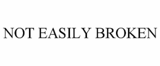 NOT EASILY BROKEN