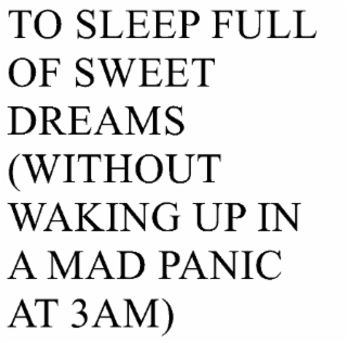 TO SLEEP FULL OF SWEET DREAMS (WITHOUT WAKING UP IN A MAD PANIC AT 3AM)