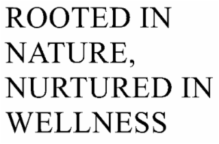 ROOTED IN NATURE, NURTURED IN WELLNESS