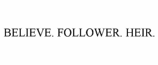 BELIEVE. FOLLOWER. HEIR.