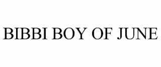 BIBBI BOY OF JUNE
