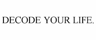 DECODE YOUR LIFE.