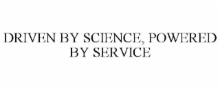 DRIVEN BY SCIENCE, POWERED BY SERVICE