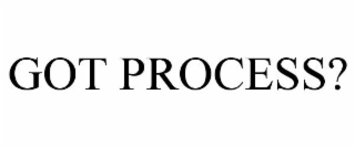 GOT PROCESS?