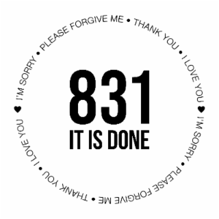 I'M SORRY PLEASE FORGIVE ME THANK YOU I LOVE YOU 831 IT IS DONE