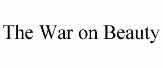 THE WAR ON BEAUTY