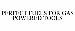 PERFECT FUELS FOR GAS POWERED TOOLS