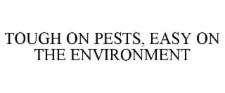 TOUGH ON PESTS, EASY ON THE ENVIRONMENT