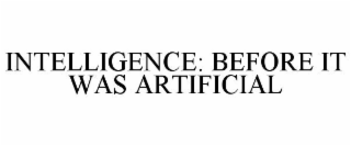 INTELLIGENCE: BEFORE IT WAS ARTIFICIAL