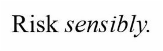 RISK SENSIBLY.
