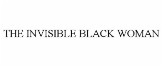 THE INVISIBLE BLACK WOMAN