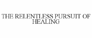 THE RELENTLESS PURSUIT OF HEALING