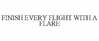 FINISH EVERY FLIGHT WITH A FLARE