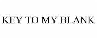 KEY TO MY BLANK
