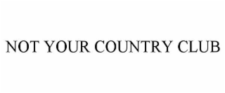 NOT YOUR COUNTRY CLUB