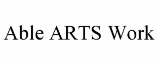 ABLE ARTS WORK
