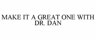 MAKE IT A GREAT ONE WITH DR. DAN
