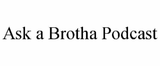 ASK A BROTHA PODCAST