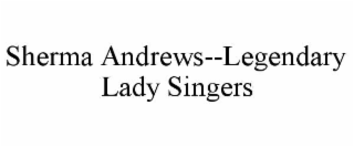 SHERMA ANDREWS--LEGENDARY LADY SINGERS