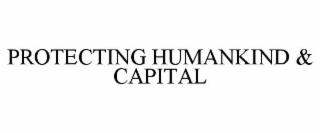 PROTECTING HUMANKIND & CAPITAL