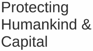 PROTECTING HUMANKIND & CAPITAL