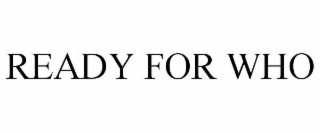 READY FOR WHO