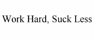 WORK HARD, SUCK LESS