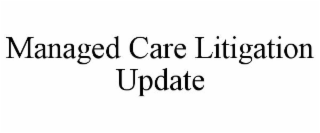 MANAGED CARE LITIGATION UPDATE