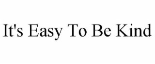 IT'S EASY TO BE KIND