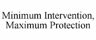 MINIMUM INTERVENTION, MAXIMUM PROTECTION