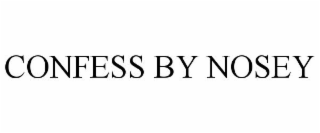 CONFESS BY NOSEY
