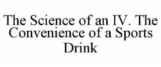 THE SCIENCE OF AN IV. THE CONVENIENCE OF A SPORTS DRINK