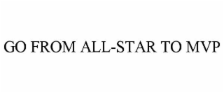 GO FROM ALL-STAR TO MVP