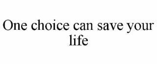 ONE CHOICE CAN SAVE YOUR LIFE