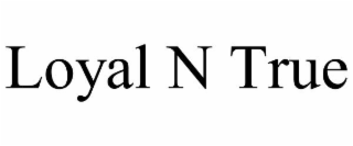 LOYAL N TRUE