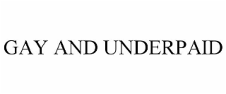 GAY AND UNDERPAID